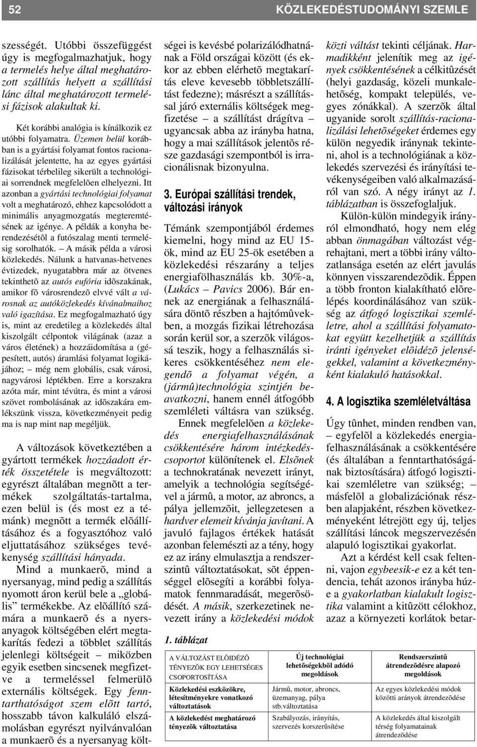 Két korábbi analógia is kínálkozik ez utóbbi folyamatra.