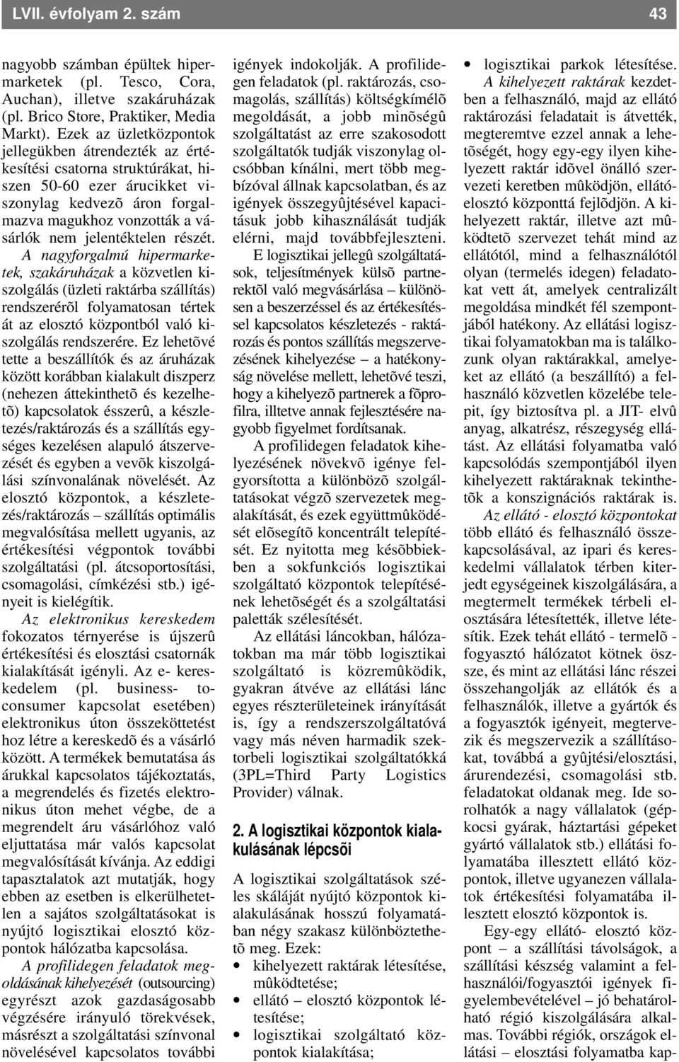 részét. A nagyforgalmú hipermarketek, szakáruházak a közvetlen kiszolgálás (üzleti raktárba szállítás) rendszerérõl folyamatosan tértek át az elosztó központból való kiszolgálás rendszerére.