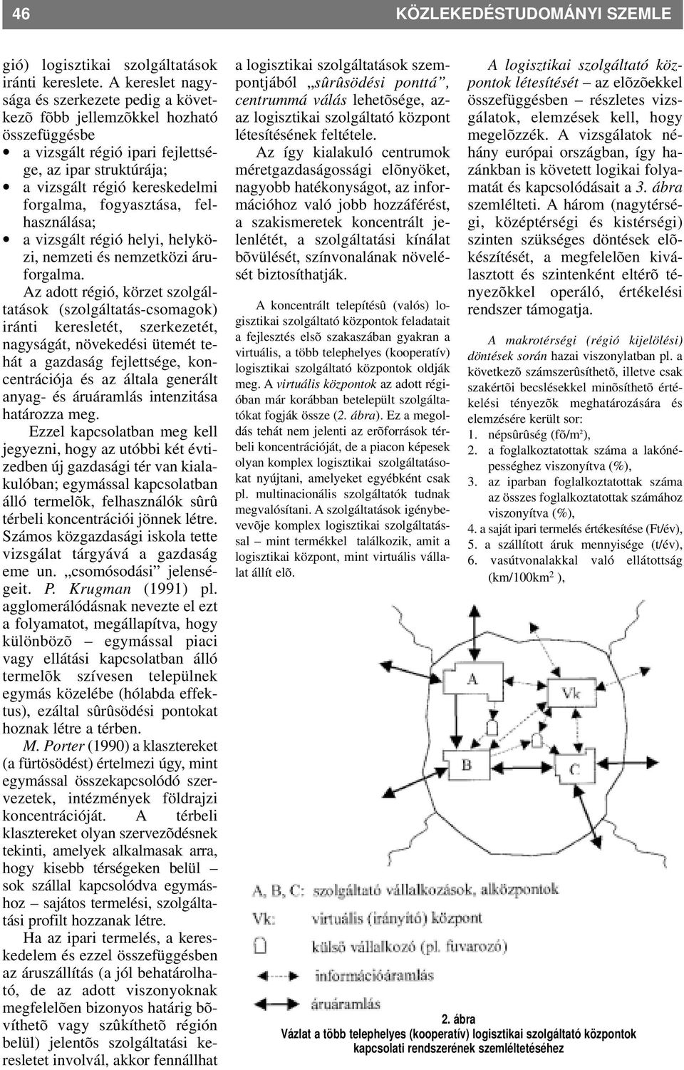 fogyasztása, felhasználása; a vizsgált régió helyi, helyközi, nemzeti és nemzetközi áruforgalma.