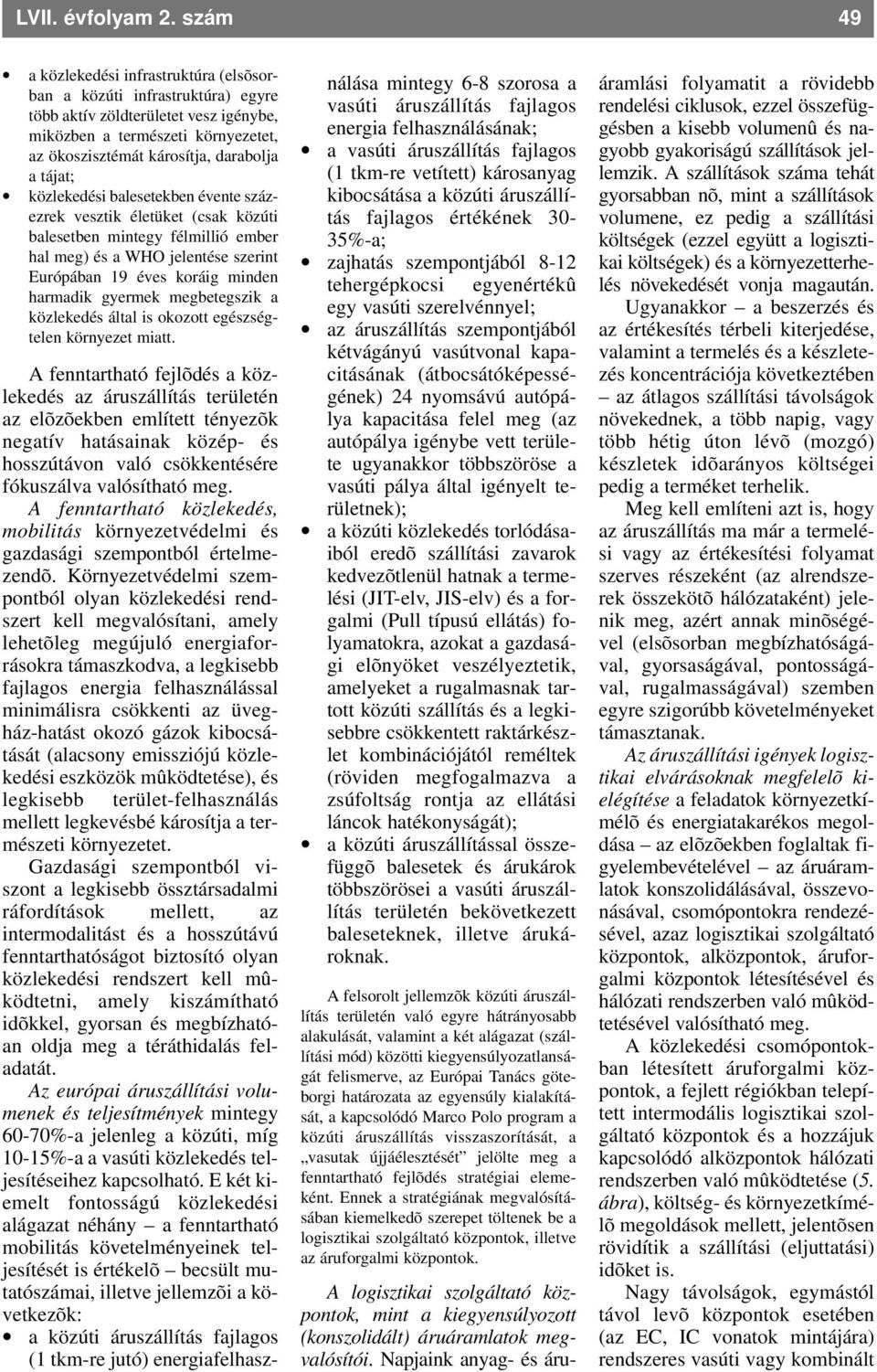 tájat; közlekedési balesetekben évente százezrek vesztik életüket (csak közúti balesetben mintegy félmillió ember hal meg) és a WHO jelentése szerint Európában 19 éves koráig minden harmadik gyermek