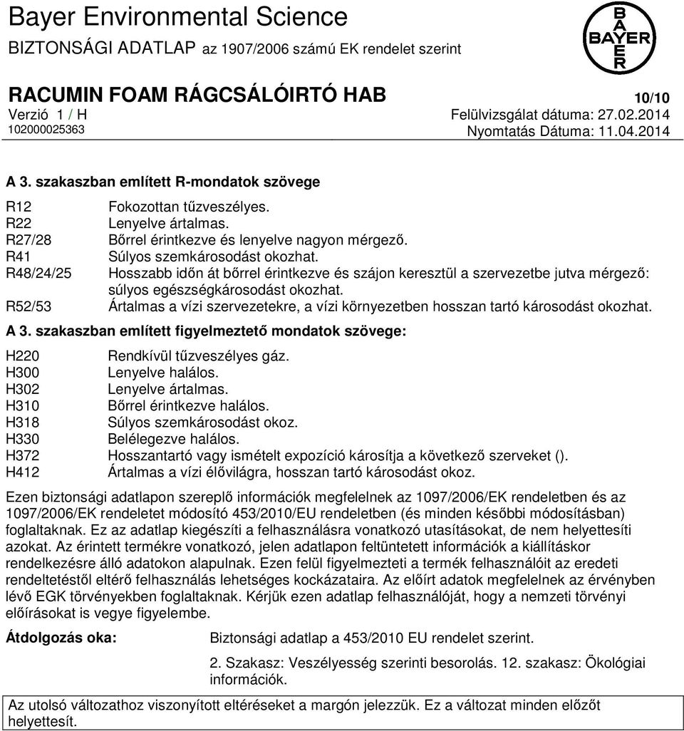 R52/53 Ártalmas a vízi szervezetekre, a vízi környezetben hosszan tartó károsodást okozhat. A 3. szakaszban említett figyelmeztető mondatok szövege: H220 Rendkívül tűzveszélyes gáz.