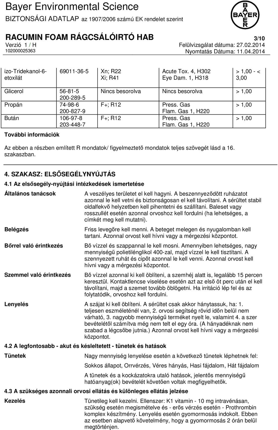 Gas 1, H220 Press. Gas Flam. Gas 1, H220 > 1,00 > 1,00 Az ebben a részben említett R mondatok/ figyelmeztető mondatok teljes szövegét lásd a 16. szakaszban. 4. SZAKASZ: ELSŐSEGÉLYNYÚJTÁS 4.