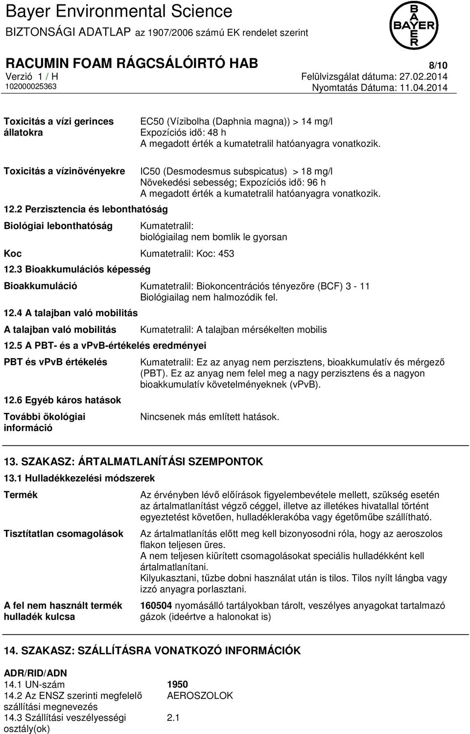 2 Perzisztencia és lebonthatóság Biológiai lebonthatóság IC50 (Desmodesmus subspicatus) > 18 mg/l Növekedési sebesség; Expozíciós idő: 96 h A megadott érték a kumatetralil hatóanyagra vonatkozik.