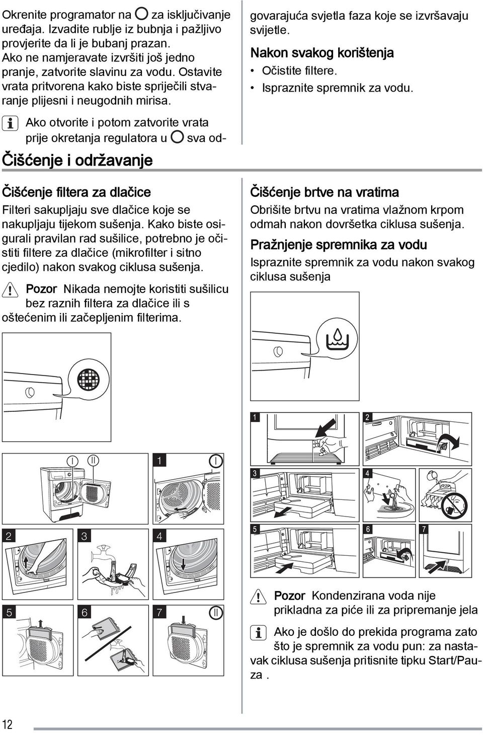 Pozor Nikada nemojte koristiti sušilicu bez raznih filtera za dlačice ili s oštećenim ili začepljenim filterima. Okrenite programator na za isključivanje uređaja.