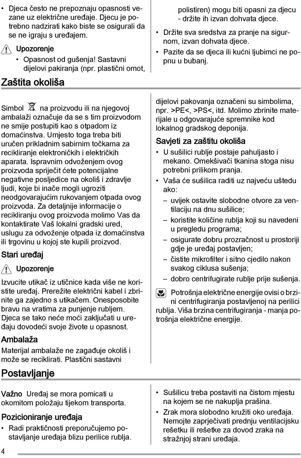 Umjesto toga treba biti uručen prikladnim sabirnim točkama za recikliranje elektroničkih i električkih aparata.