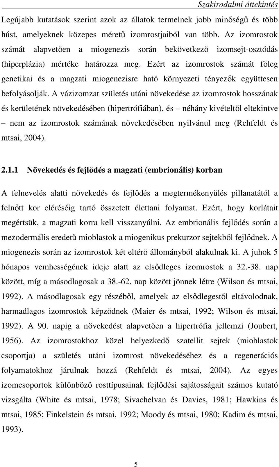 Ezért az izomrostok számát fıleg genetikai és a magzati miogenezisre ható környezeti tényezık együttesen befolyásolják.