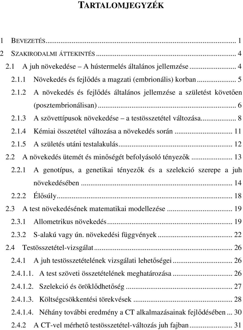 2 A növekedés ütemét és minıségét befolyásoló tényezık... 13 2.2.1 A genotípus, a genetikai tényezık és a szelekció szerepe a juh növekedésében... 14 2.2.2 Élısúly... 18 2.