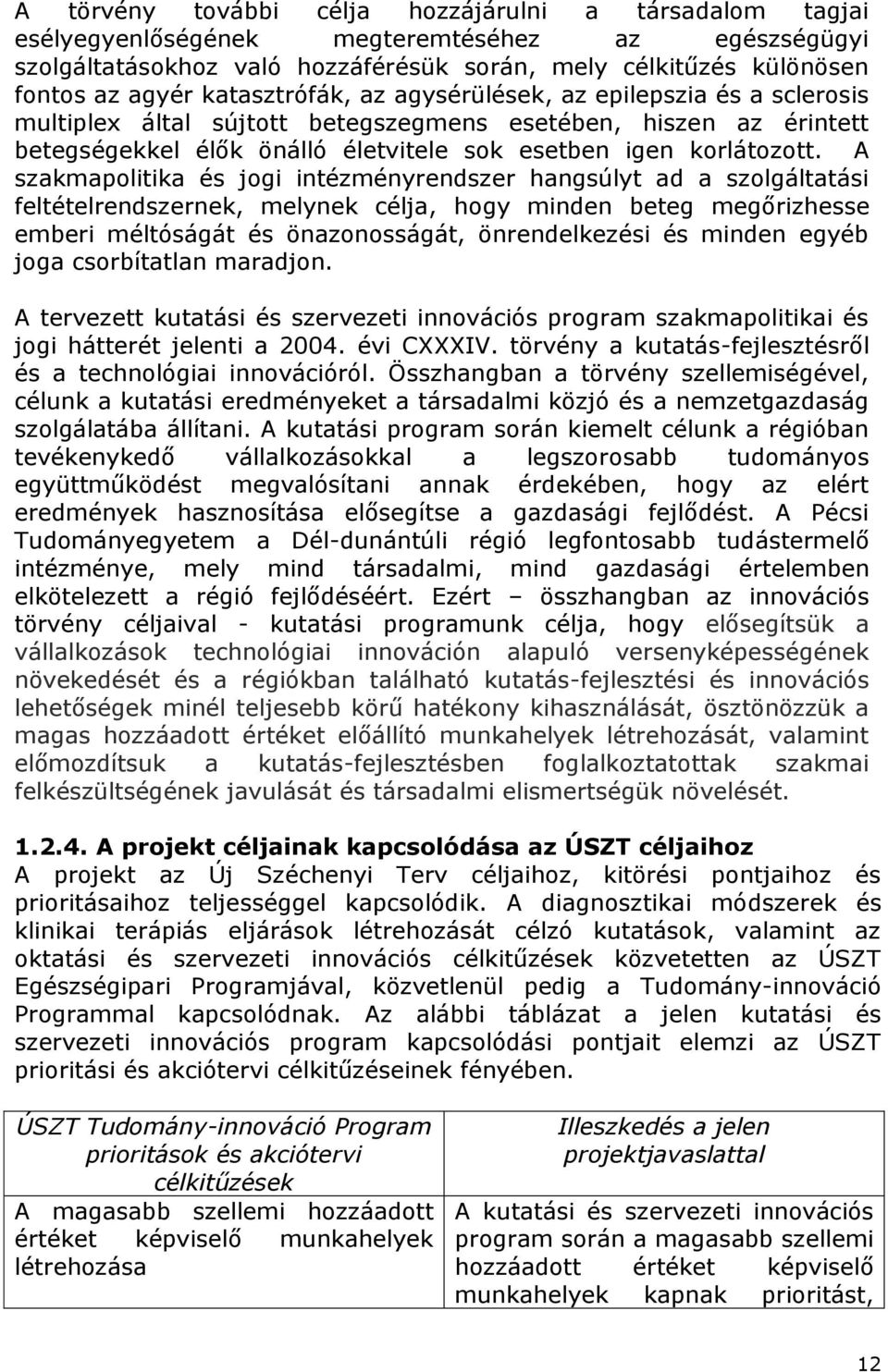 A szakmapolitika és jogi intézményrendszer hangsúlyt ad a szolgáltatási feltételrendszernek, melynek célja, hogy minden beteg megőrizhesse emberi méltóságát és önazonosságát, önrendelkezési és minden