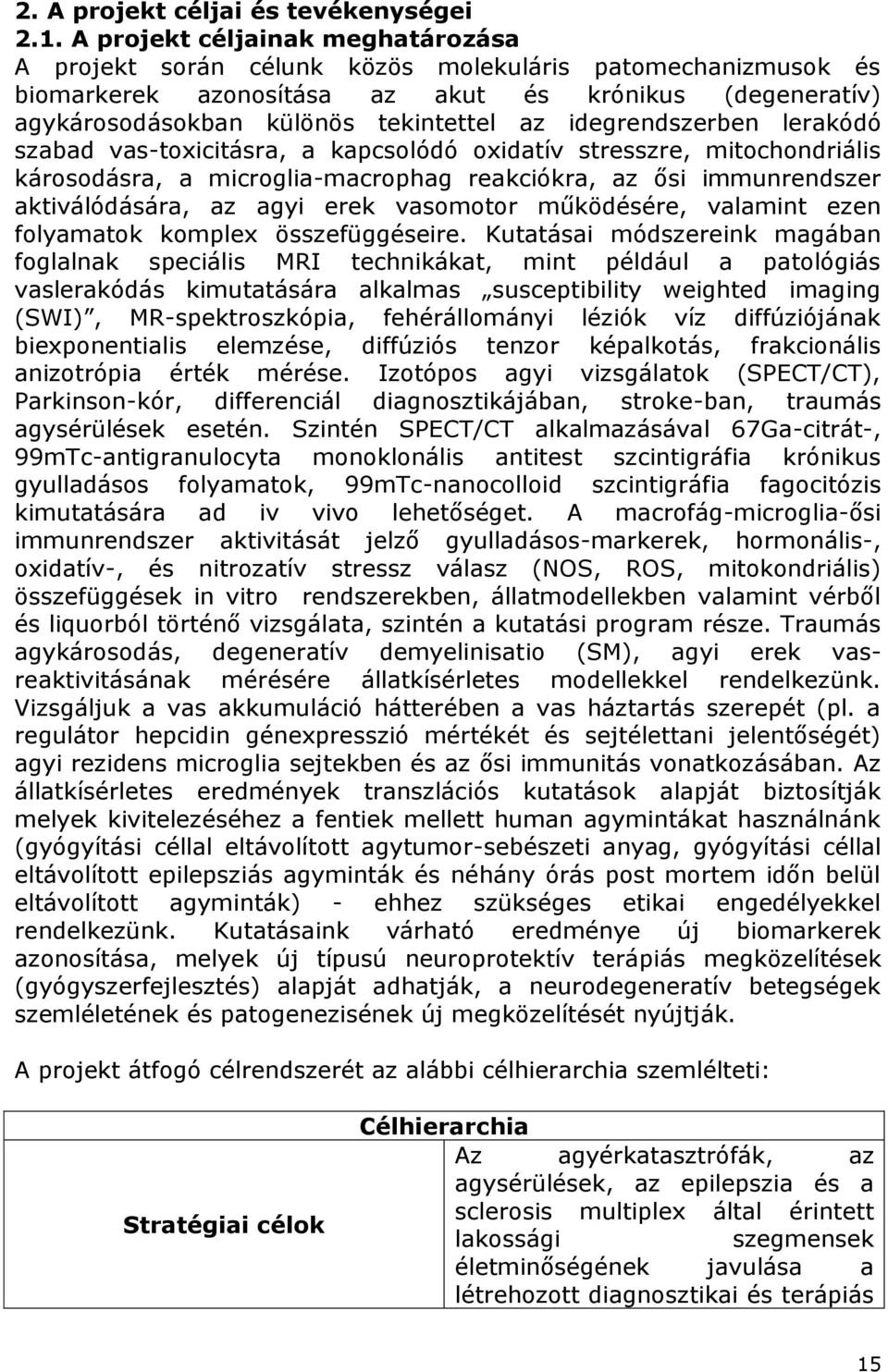 idegrendszerben lerakódó szabad vas-toxicitásra, a kapcsolódó oxidatív stresszre, mitochondriális károsodásra, a microglia-macrophag reakciókra, az ősi immunrendszer aktiválódására, az agyi erek