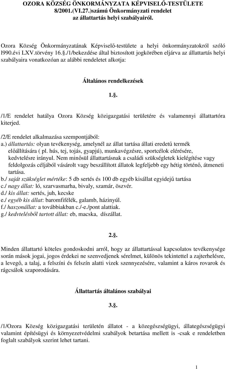 ./1/bekezdése által biztosított jogkörében eljárva az állattartás helyi szabályaira vonatkozóan az alábbi rendeletet alkotja: Általános rendelkezések 1.