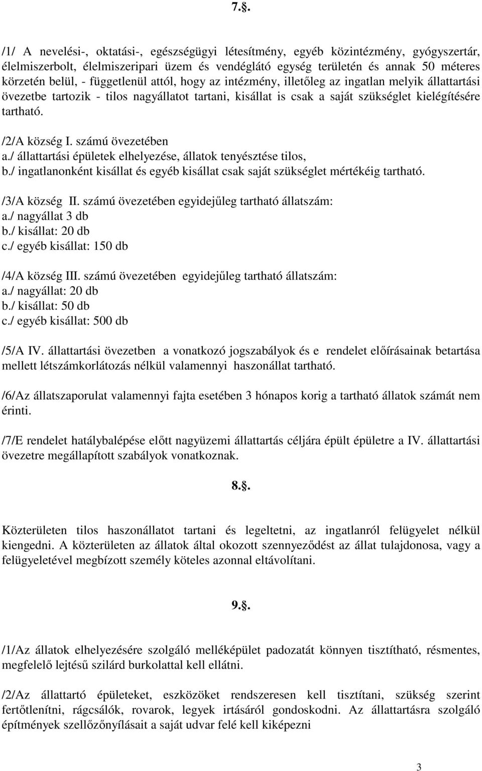 /2/A község I. számú övezetében a./ állattartási épületek elhelyezése, állatok tenyésztése tilos, b./ ingatlanonként kisállat és egyéb kisállat csak saját szükséglet mértékéig tartható.