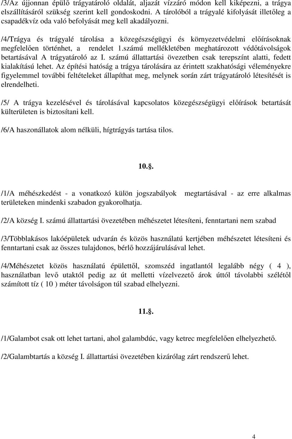 /4/Trágya és trágyalé tárolása a közegészségügyi és környezetvédelmi elıírásoknak megfelelıen történhet, a rendelet 1.számú mellékletében meghatározott védıtávolságok betartásával A trágyatároló az I.