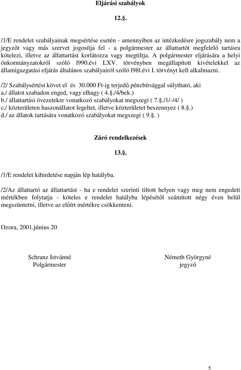 illetve az állattartást korlátozza vagy megtiltja. A polgármester eljárására a helyi önkormányzatokról szóló l990.évi LXV.