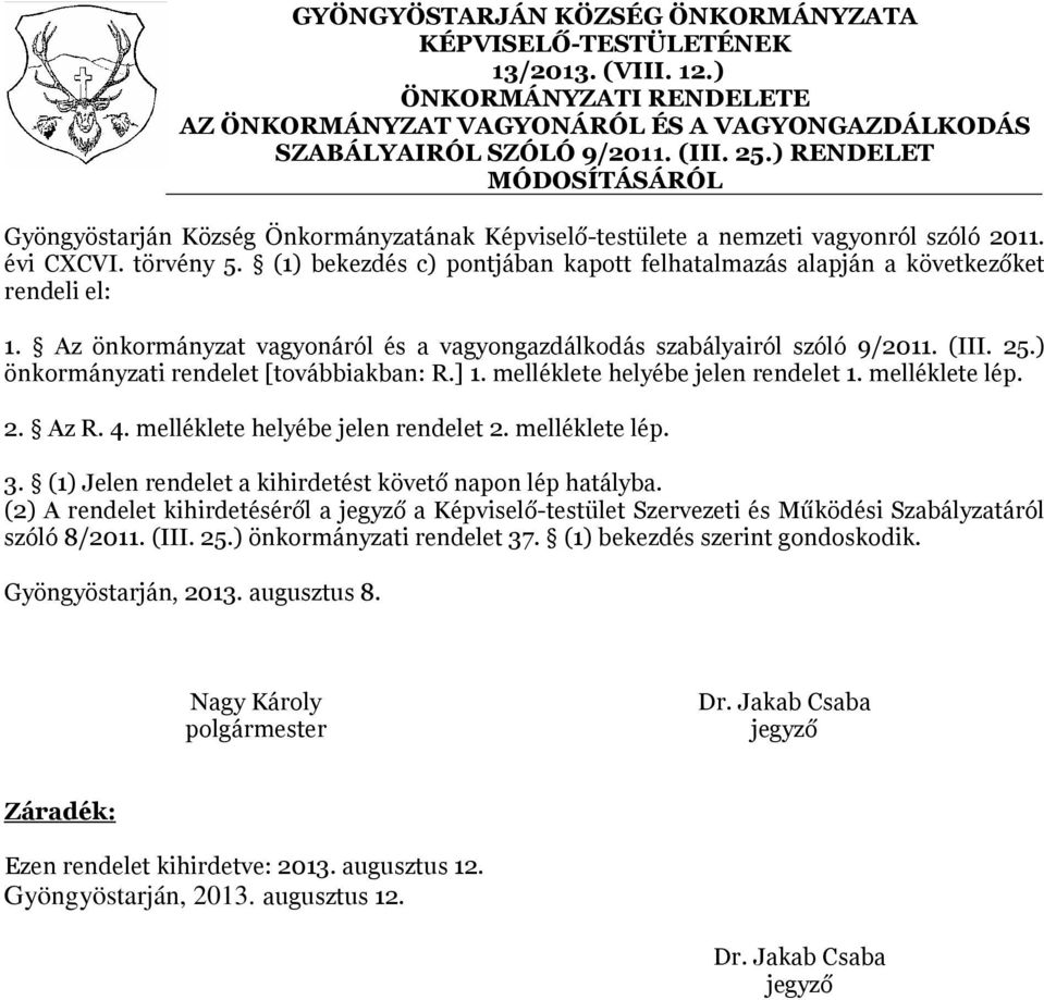 (1) bekezdés c) pontjában kapott felhatalmazás alapján a következőket rendeli el: 1. Az önkormányzat vagyonáról és a vagyongazdálkodás szabályairól szóló 9/2011. (III. 25.