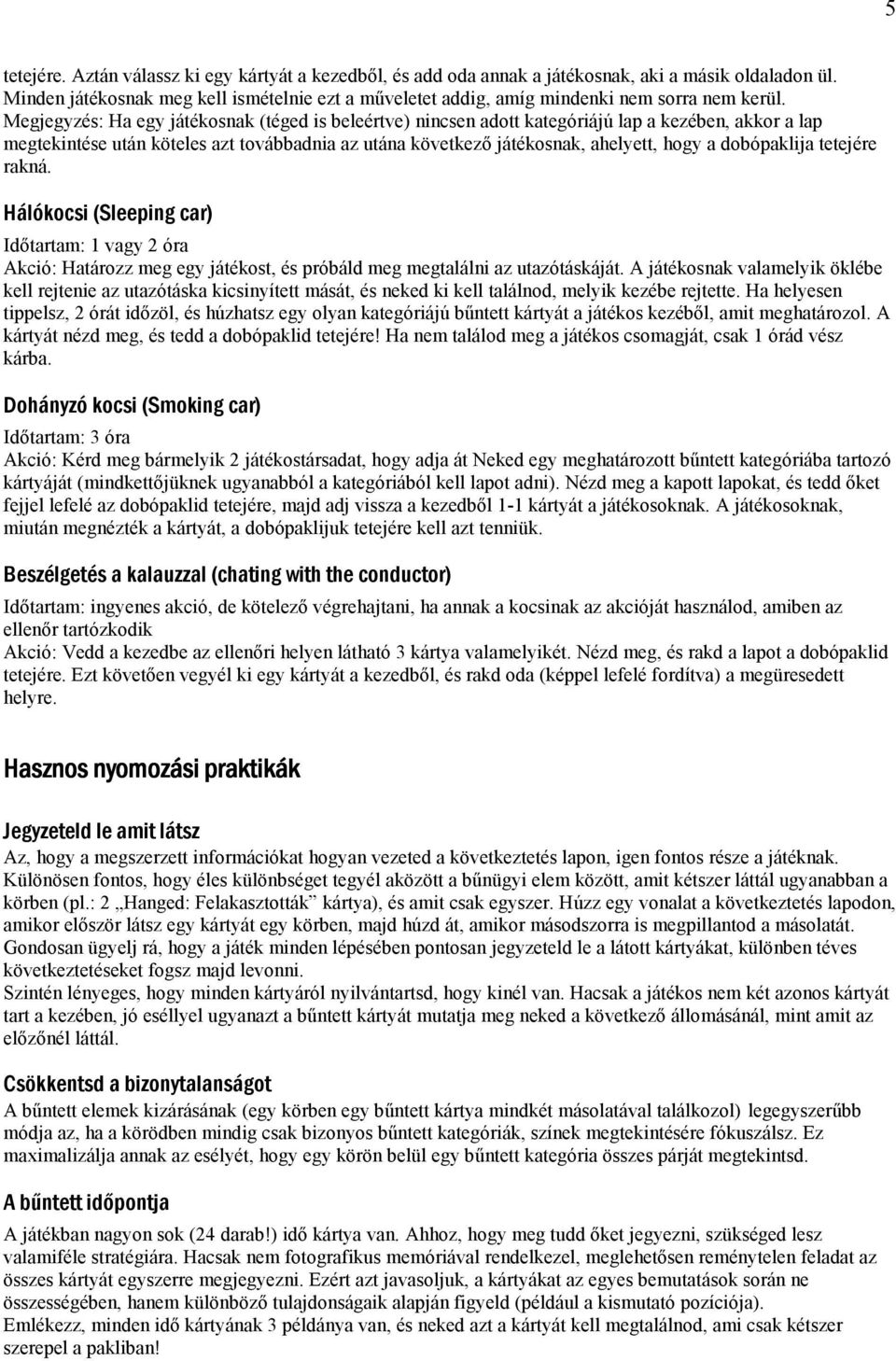 Megjegyzés: Ha egy játékosnak (téged is beleértve) nincsen adott kategóriájú lap a kezében, akkor a lap megtekintése után köteles azt továbbadnia az utána következı játékosnak, ahelyett, hogy a