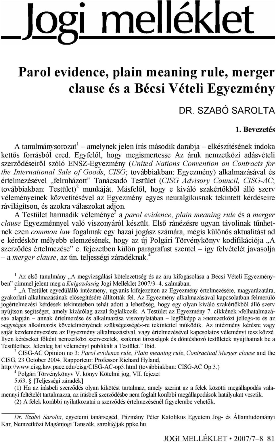 Egyfelıl, hogy megismertesse Az áruk nemzetközi adásvételi szerzıdéseirıl szóló ENSZ-Egyezmény (United Nations Convention on Contracts for the International Sale of Goods, CISG; továbbiakban: