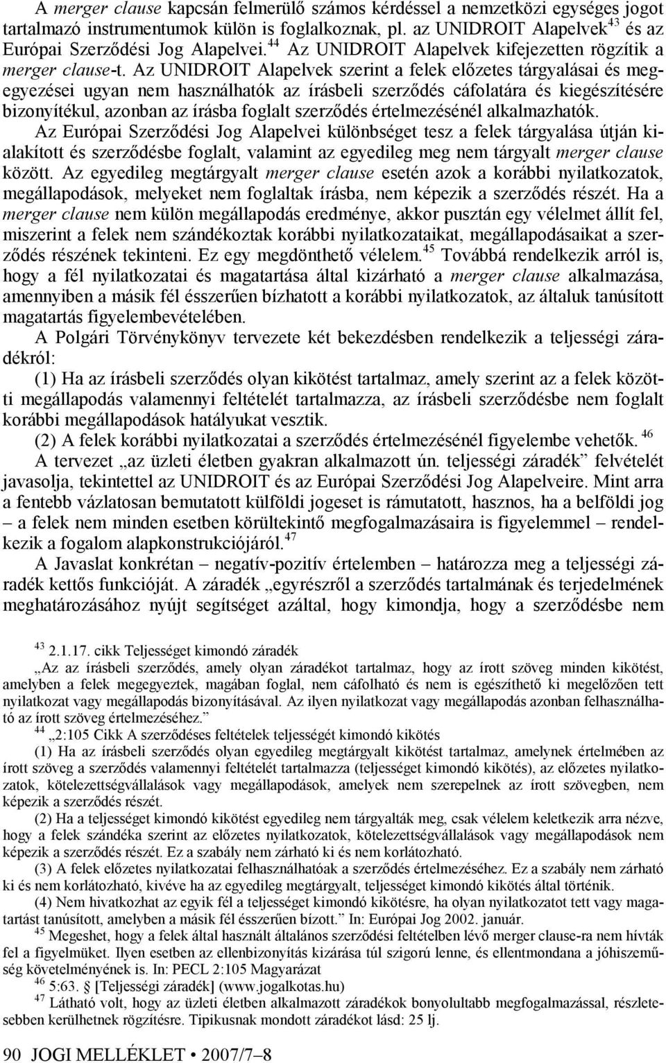 Az UNIDROIT Alapelvek szerint a felek elızetes tárgyalásai és megegyezései ugyan nem használhatók az írásbeli szerzıdés cáfolatára és kiegészítésére bizonyítékul, azonban az írásba foglalt szerzıdés