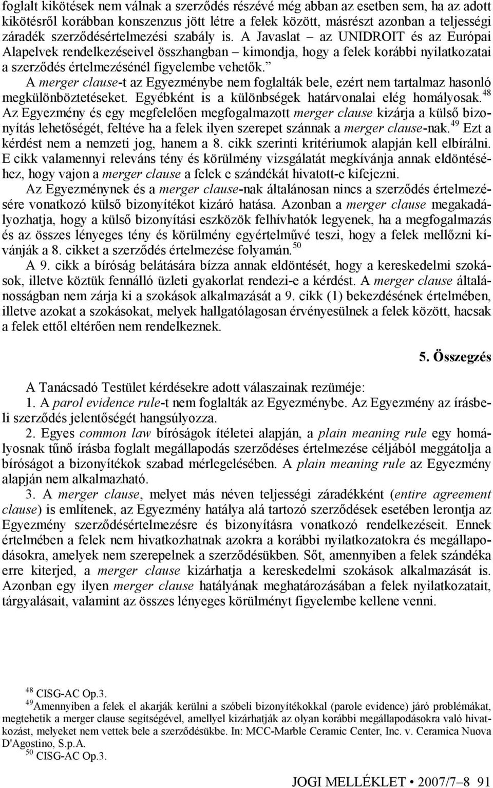 A merger clause-t az Egyezménybe nem foglalták bele, ezért nem tartalmaz hasonló megkülönböztetéseket. Egyébként is a különbségek határvonalai elég homályosak.