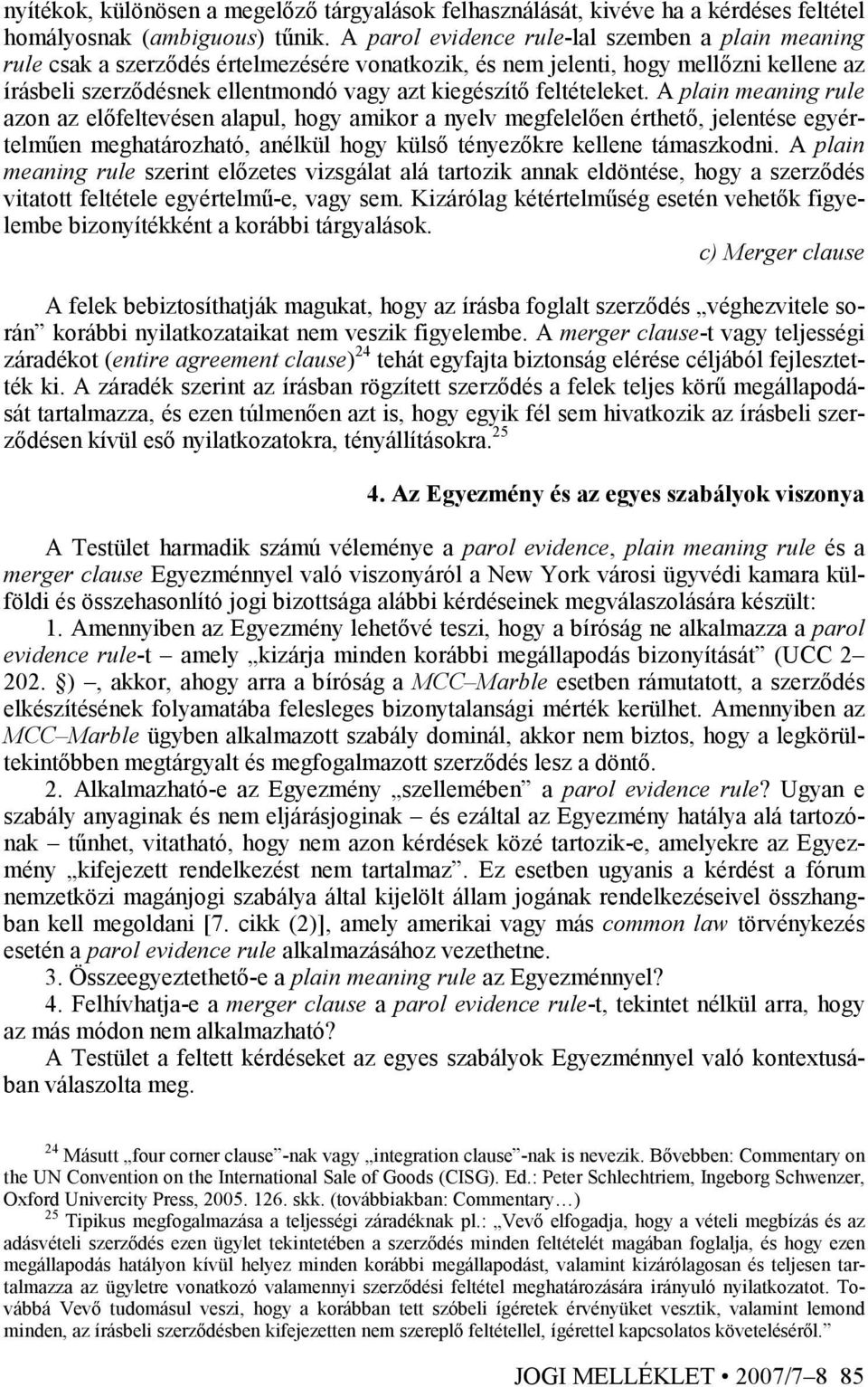 feltételeket. A plain meaning rule azon az elıfeltevésen alapul, hogy amikor a nyelv megfelelıen érthetı, jelentése egyértelmően meghatározható, anélkül hogy külsı tényezıkre kellene támaszkodni.