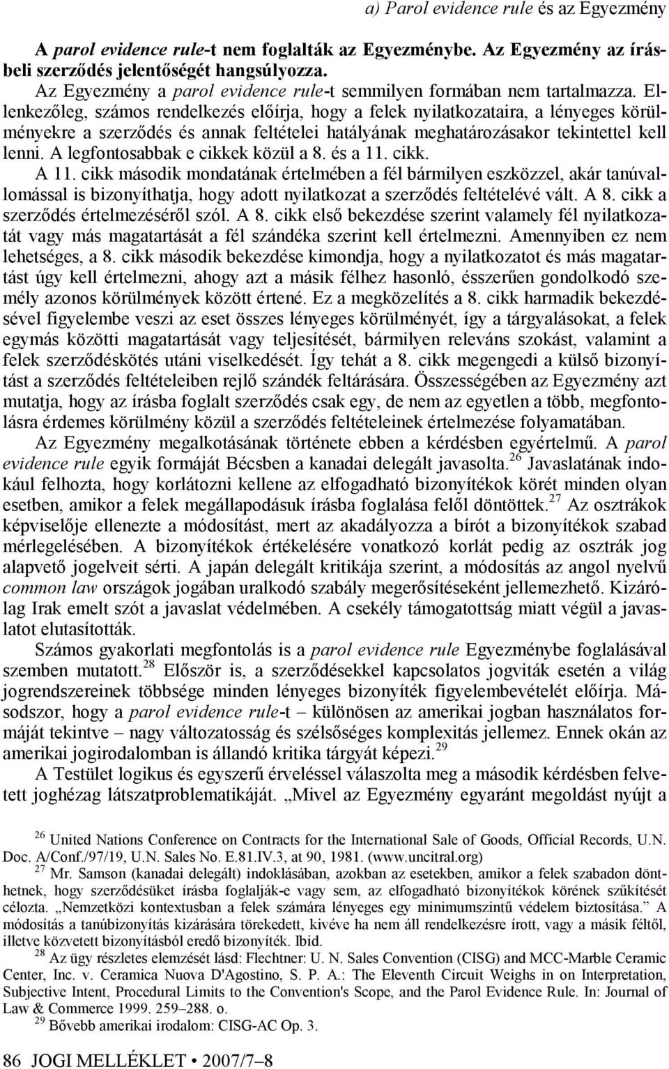 Ellenkezıleg, számos rendelkezés elıírja, hogy a felek nyilatkozataira, a lényeges körülményekre a szerzıdés és annak feltételei hatályának meghatározásakor tekintettel kell lenni.