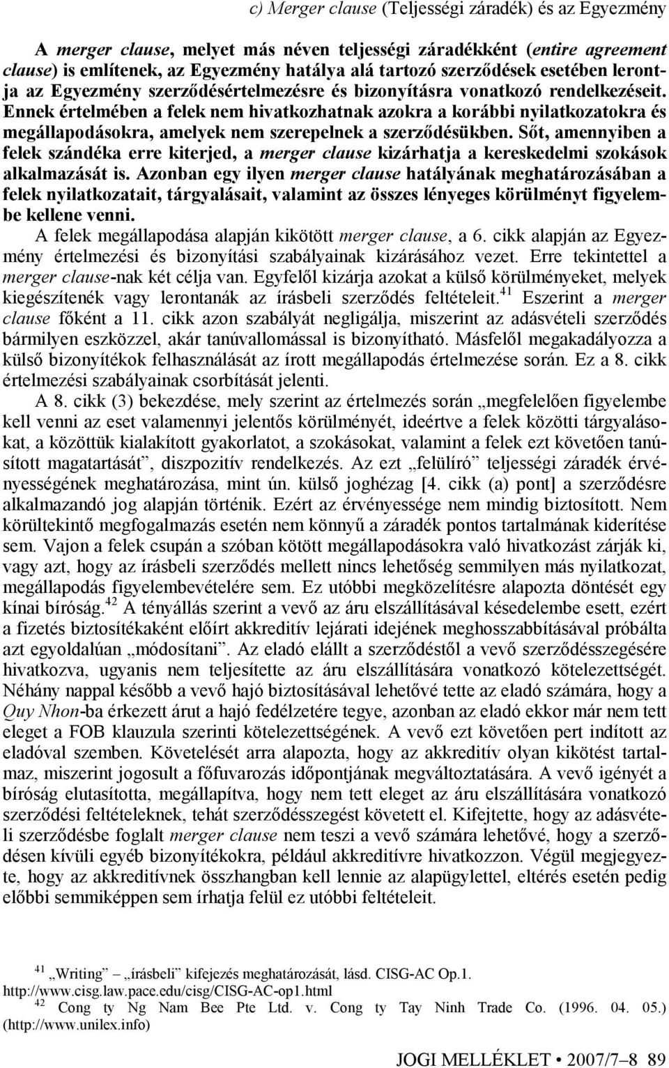 Ennek értelmében a felek nem hivatkozhatnak azokra a korábbi nyilatkozatokra és megállapodásokra, amelyek nem szerepelnek a szerzıdésükben.