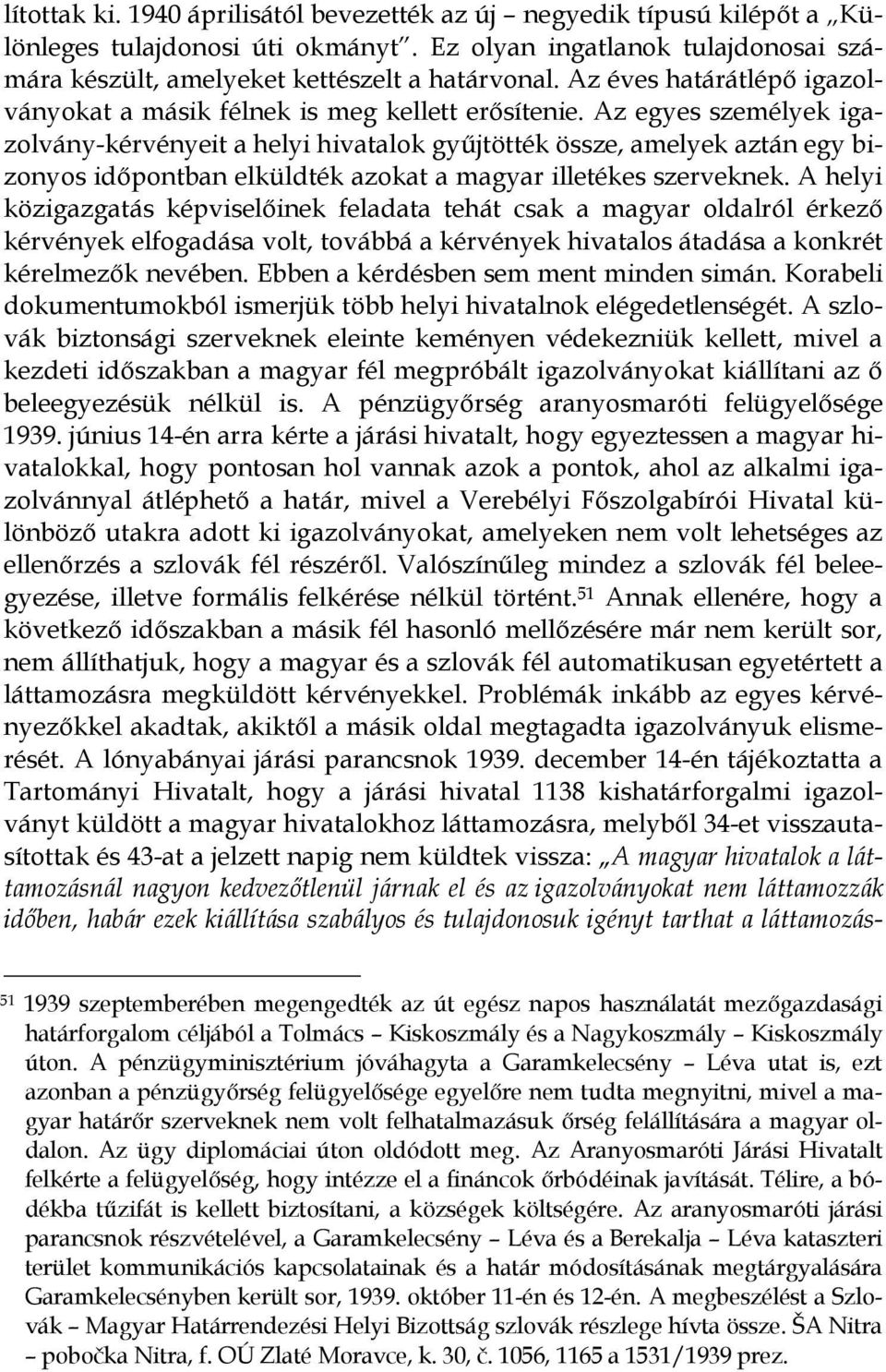 Az egyes személyek igazolvány-kérvényeit a helyi hivatalok győjtötték össze, amelyek aztán egy bizonyos idıpontban elküldték azokat a magyar illetékes szerveknek.