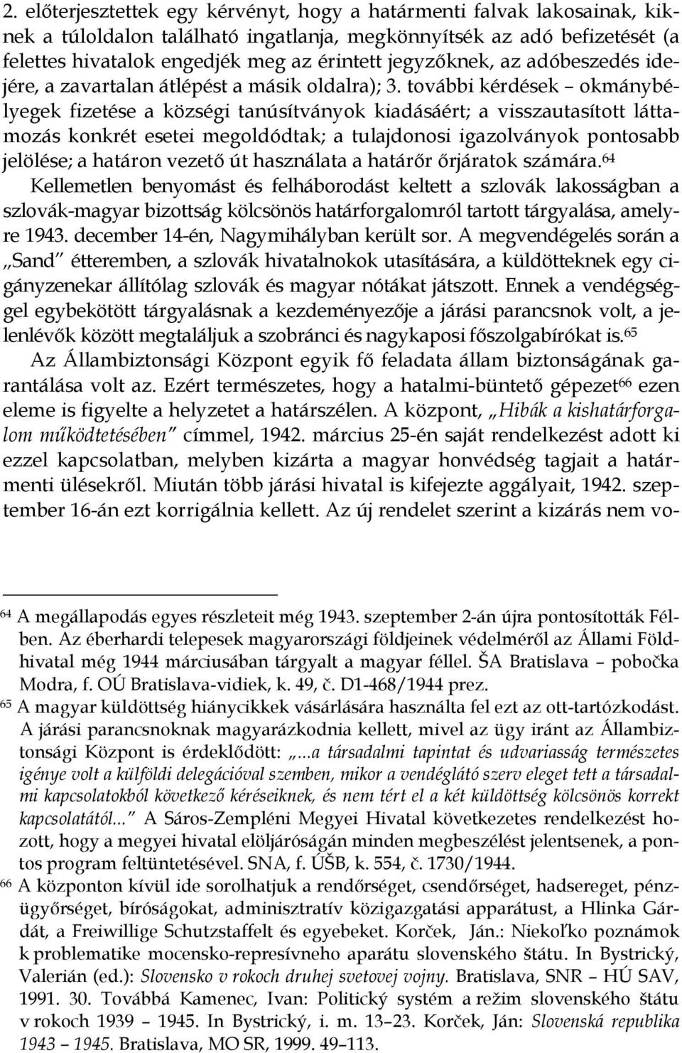 további kérdések okmánybélyegek fizetése a községi tanúsítványok kiadásáért; a visszautasított láttamozás konkrét esetei megoldódtak; a tulajdonosi igazolványok pontosabb jelölése; a határon vezetı