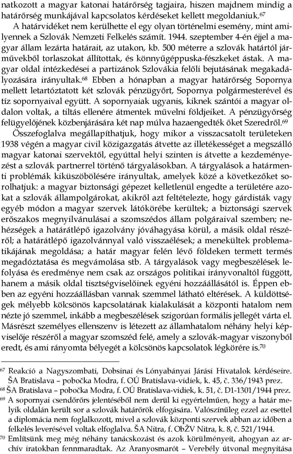 500 méterre a szlovák határtól jármővekbıl torlaszokat állítottak, és könnyőgéppuska-fészkeket ástak.