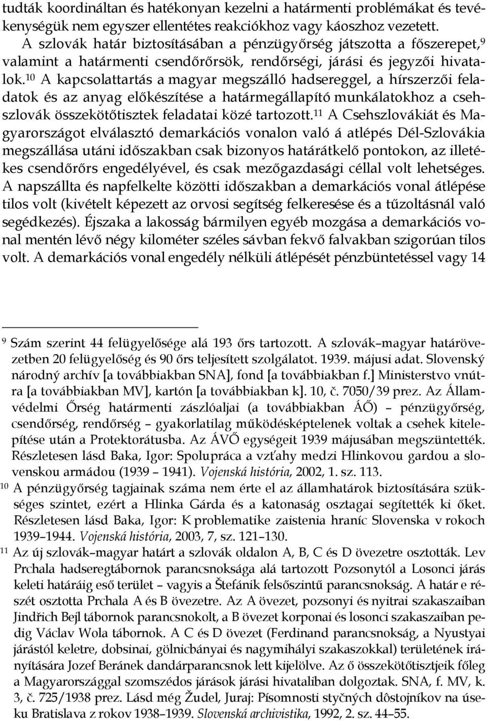 10 A kapcsolattartás a magyar megszálló hadsereggel, a hírszerzıi feladatok és az anyag elıkészítése a határmegállapító munkálatokhoz a csehszlovák összekötıtisztek feladatai közé tartozott.