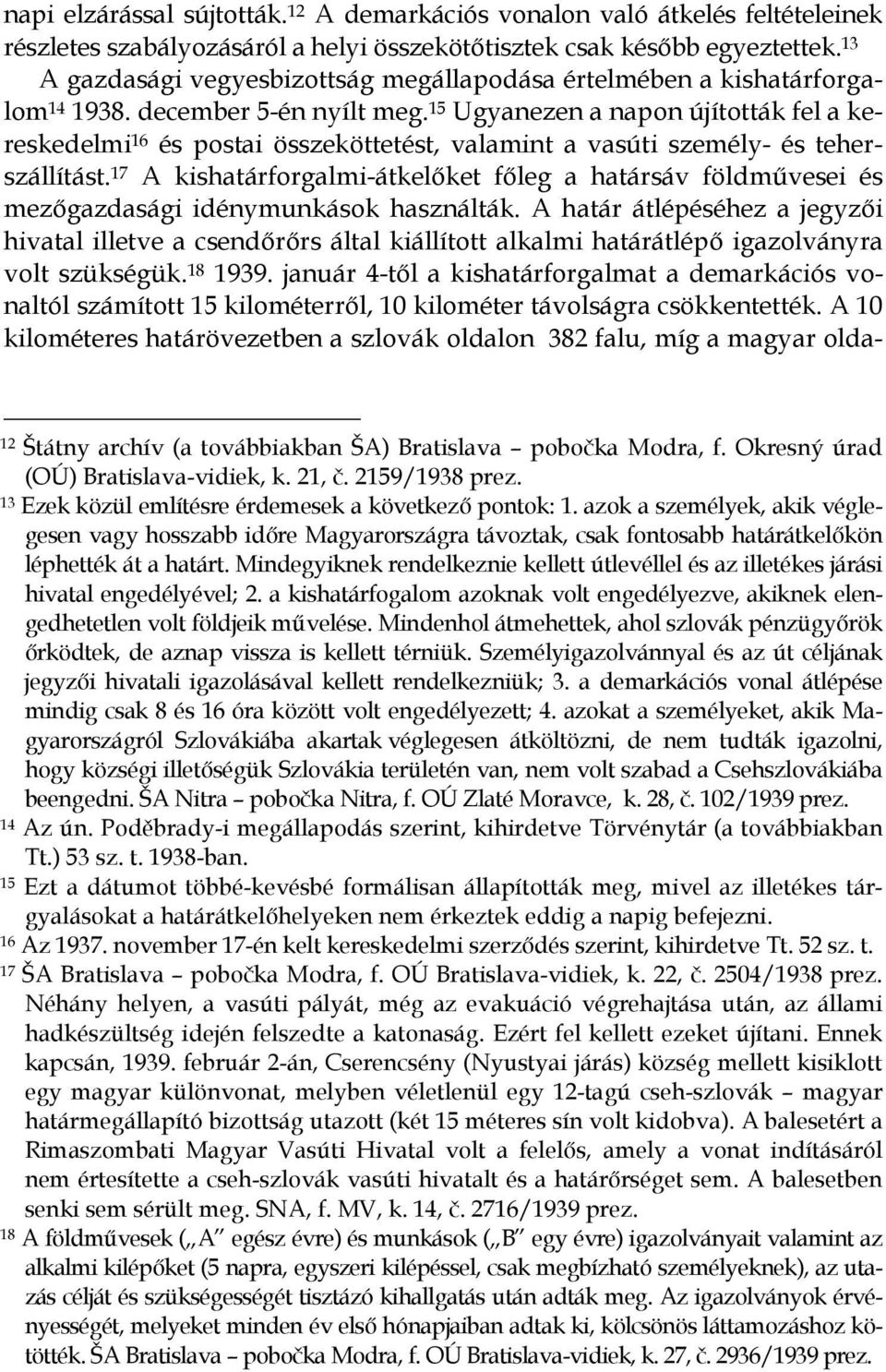 15 Ugyanezen a napon újították fel a kereskedelmi 16 és postai összeköttetést, valamint a vasúti személy- és teherszállítást.