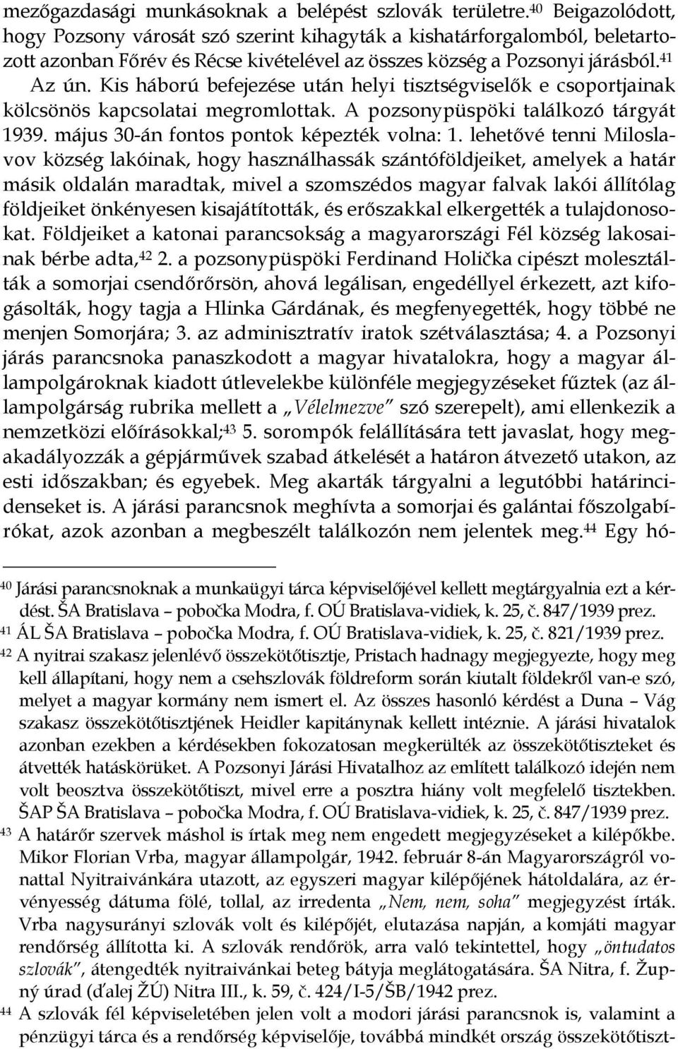 Kis háború befejezése után helyi tisztségviselık e csoportjainak kölcsönös kapcsolatai megromlottak. A pozsonypüspöki találkozó tárgyát 1939. május 30-án fontos pontok képezték volna: 1.