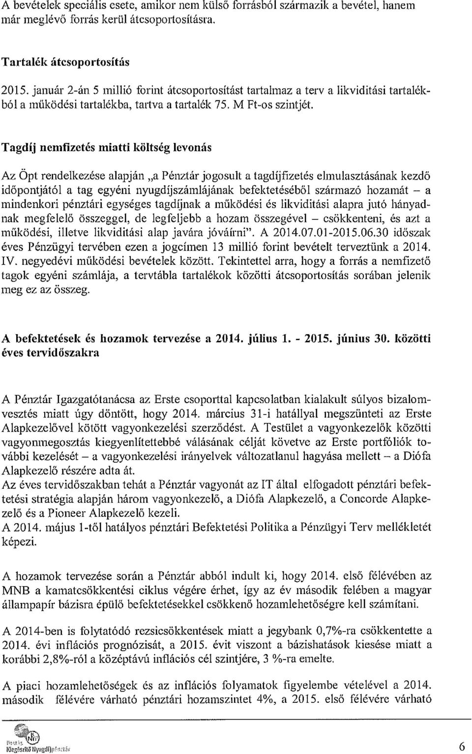 Tagdíj nemfizetés miatti költség levonás Az Öpt rendelkezése alapján a Pénztár jogosult a tagdíjfizetés elmulasztásának kezdő időpontjától a tag egyéni nyugdíjszámlájának befektetéséből származó