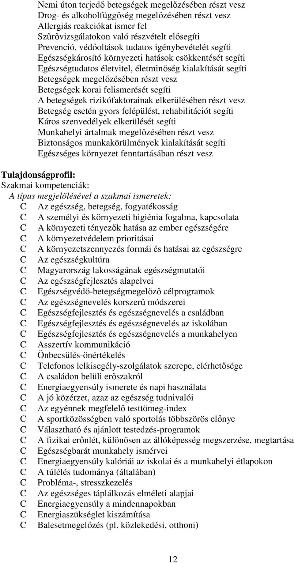 Betegségek korai felismerését segíti A betegségek rizikófaktorainak elkerülésében részt vesz Betegség esetén gyors felépülést, rehabilitációt segíti Káros szenvedélyek elkerülését segíti Munkahelyi