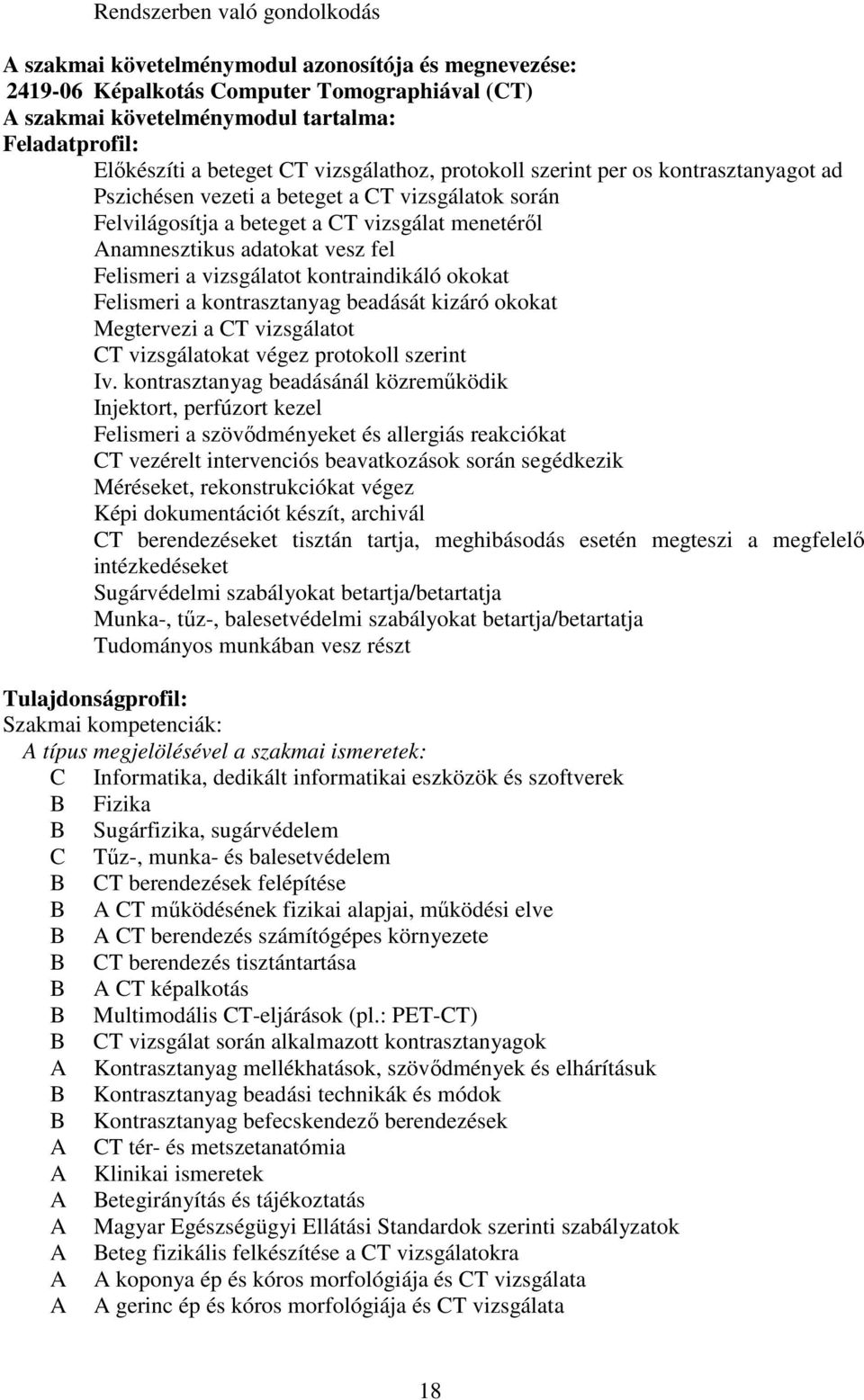 fel Felismeri a vizsgálatot kontraindikáló okokat Felismeri a kontrasztanyag beadását kizáró okokat Megtervezi a CT vizsgálatot CT vizsgálatokat végez protokoll szerint Iv.