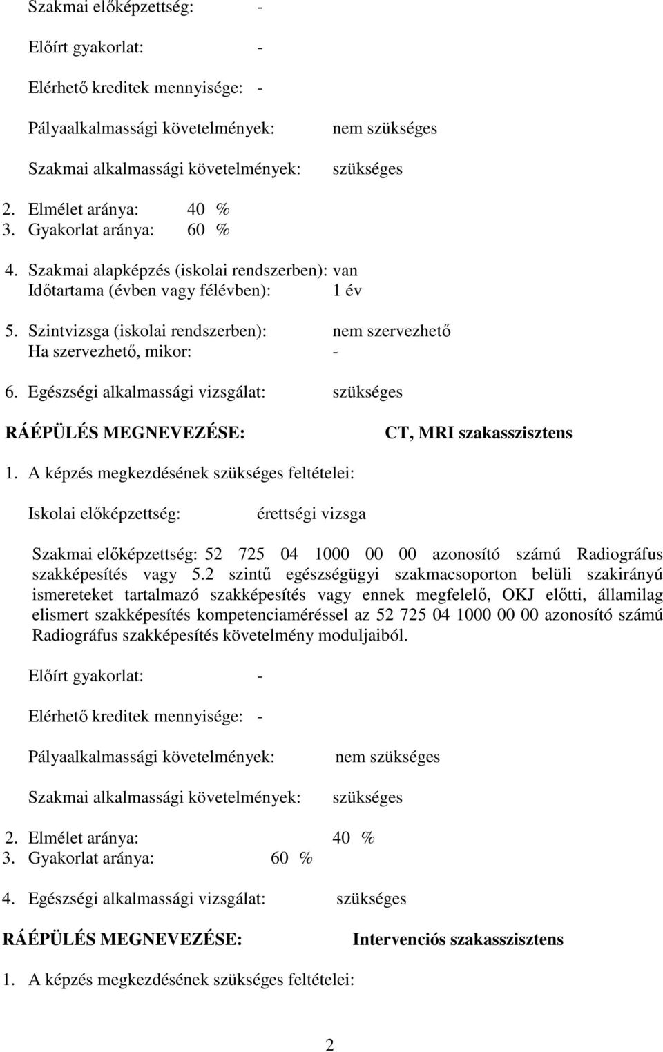 Egészségi alkalmassági vizsgálat: szükséges RÁÉPÜLÉS MEGNEVEZÉSE: CT, MRI szakasszisztens 1.