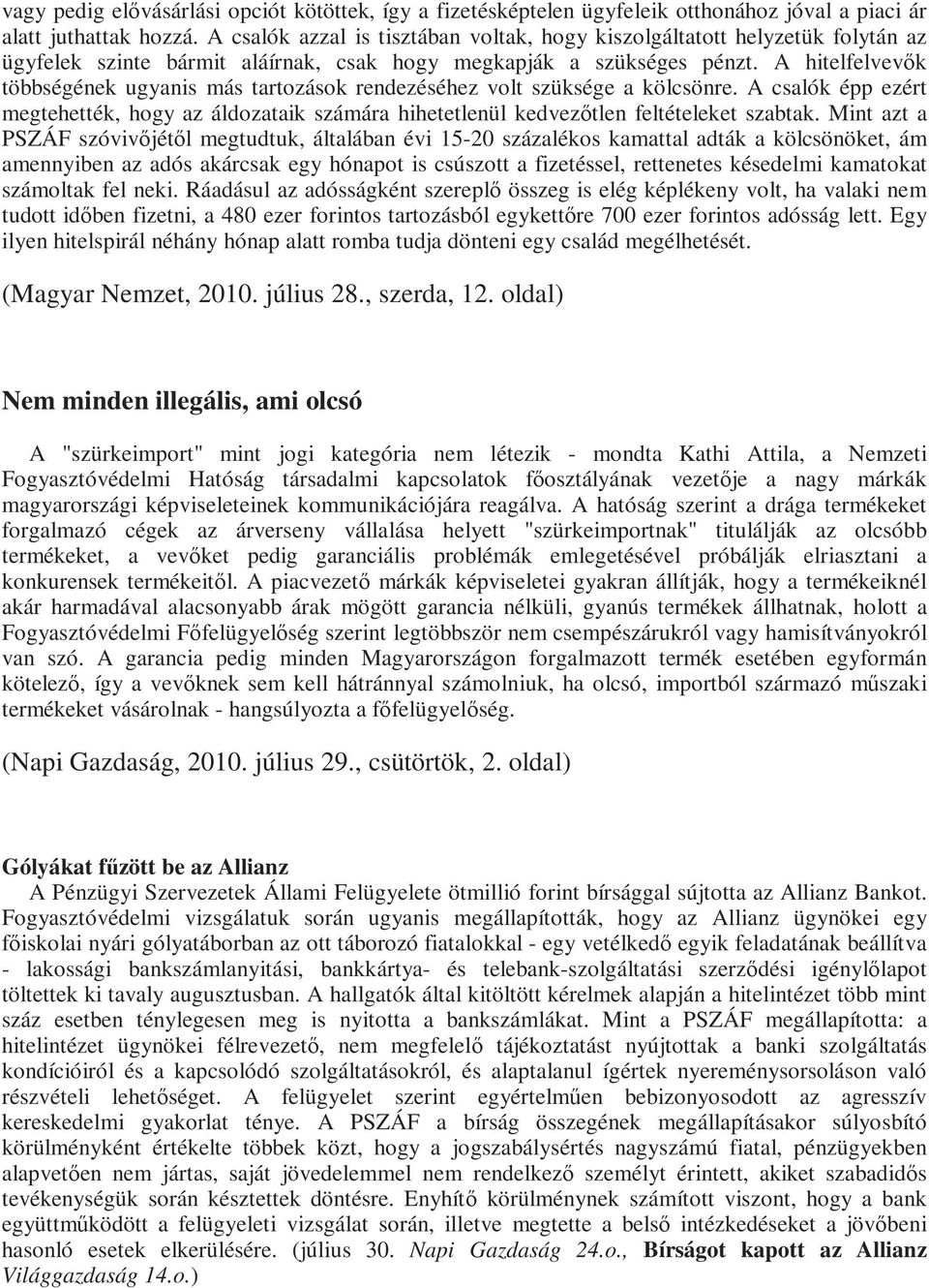 A hitelfelvevık többségének ugyanis más tartozások rendezéséhez volt szüksége a kölcsönre. A csalók épp ezért megtehették, hogy az áldozataik számára hihetetlenül kedvezıtlen feltételeket szabtak.