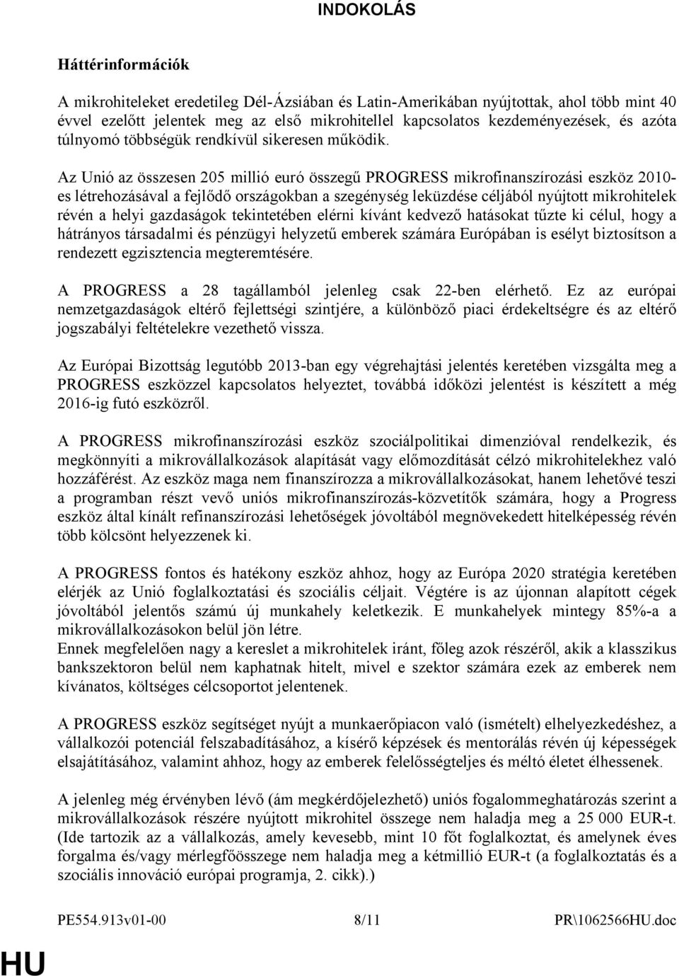 Az Unió az összesen 205 millió euró összegű PROGRESS mikrofinanszírozási eszköz 2010- es létrehozásával a fejlődő országokban a szegénység leküzdése céljából nyújtott mikrohitelek révén a helyi