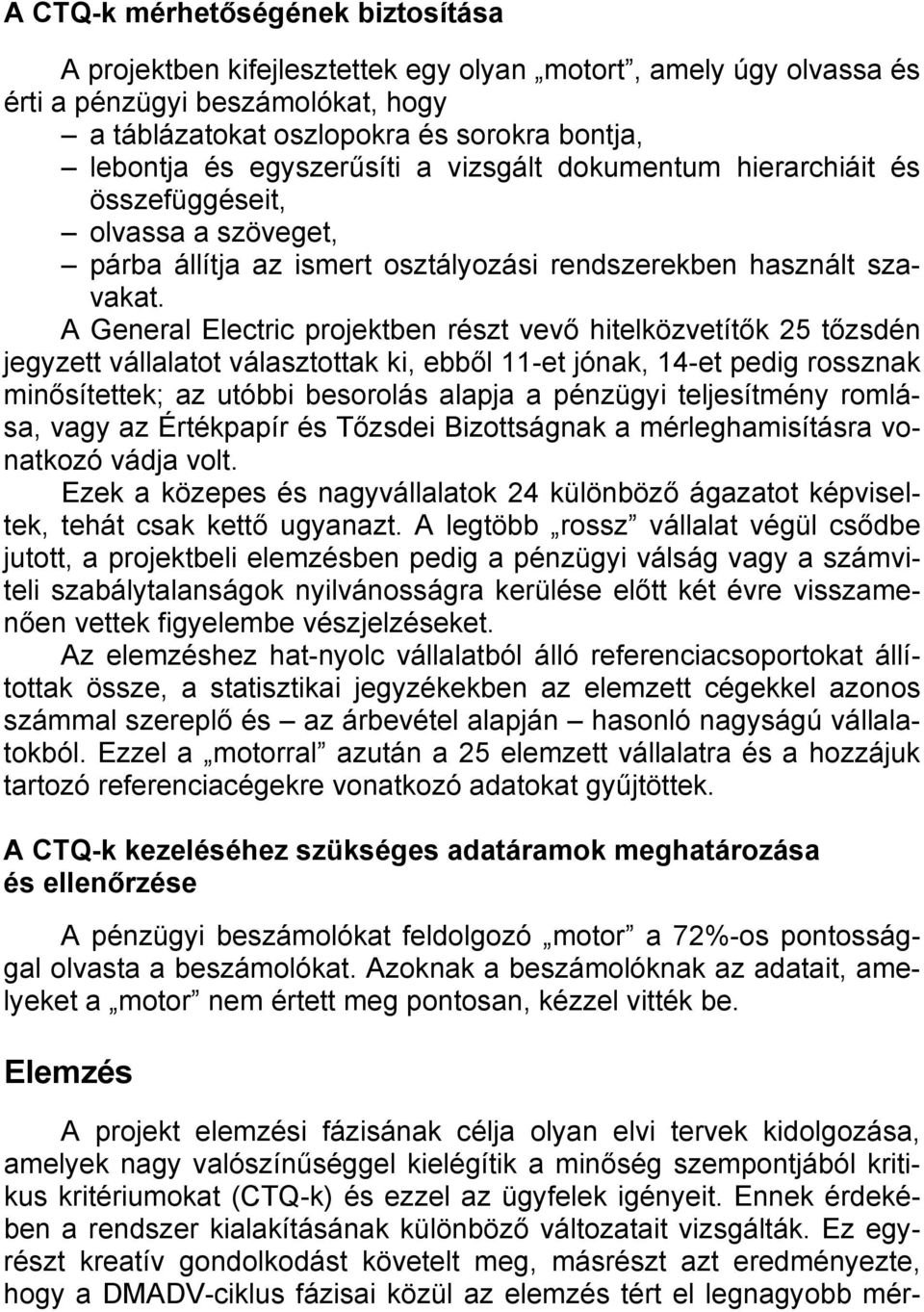 A General Electric projektben részt vevő hitelközvetítők 25 tőzsdén jegyzett vállalatot választottak ki, ebből 11-et jónak, 14-et pedig rossznak minősítettek; az utóbbi besorolás alapja a pénzügyi