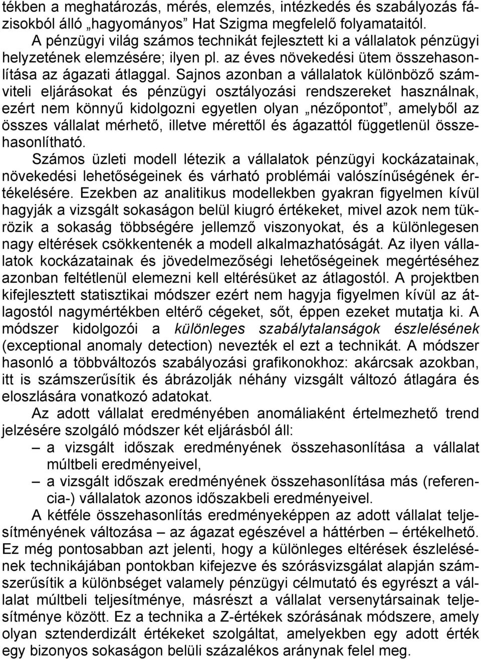 Sajnos azonban a vállalatok különböző számviteli eljárásokat és pénzügyi osztályozási rendszereket használnak, ezért nem könnyű kidolgozni egyetlen olyan nézőpontot, amelyből az összes vállalat