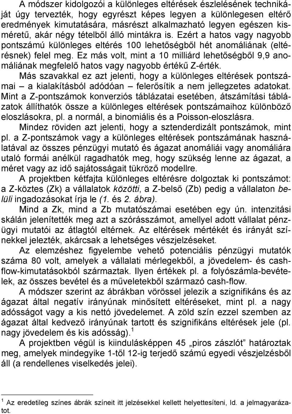 Ez más volt, mint a 10 milliárd lehetőségből 9,9 anomáliának megfelelő hatos vagy nagyobb értékű Z-érték.