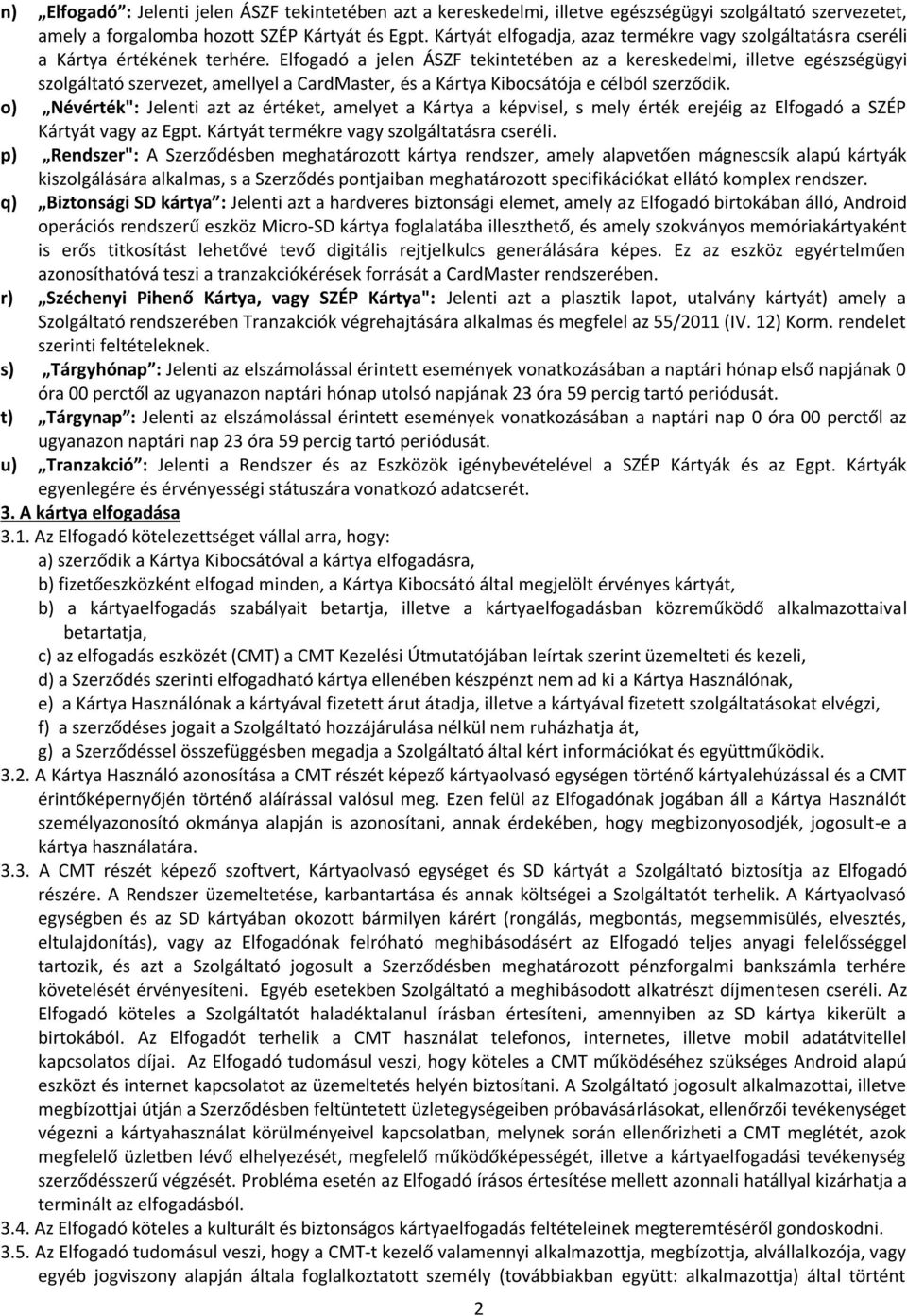 Elfogadó a jelen ÁSZF tekintetében az a kereskedelmi, illetve egészségügyi szolgáltató szervezet, amellyel a CardMaster, és a Kártya Kibocsátója e célból szerződik.