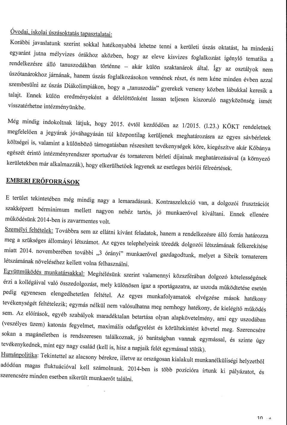 Így az osztáyok nem úszótanárokhoz járnának, hanem úszás fogakozásokon vennének részt, és nem kéne rninden évben azza szembesüni az úszás Diákoirnpiákon, hogy a "tanuszodás" gyerekek verseny közben