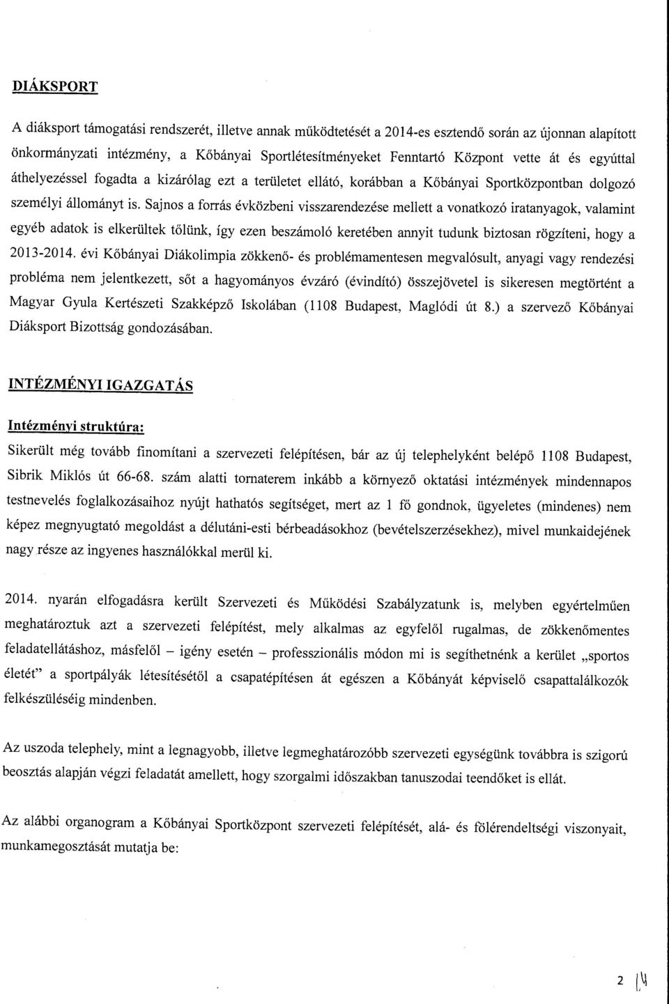 Sajnos a forrás évközbeni visszarendezése meett a vonatkozó iratanyagok, vaamint egyéb adatok is ekerütek tőünk, így ezen beszámoó keretében annyit tudunk biztosan rögzíteni, hogy a 2013-2014.