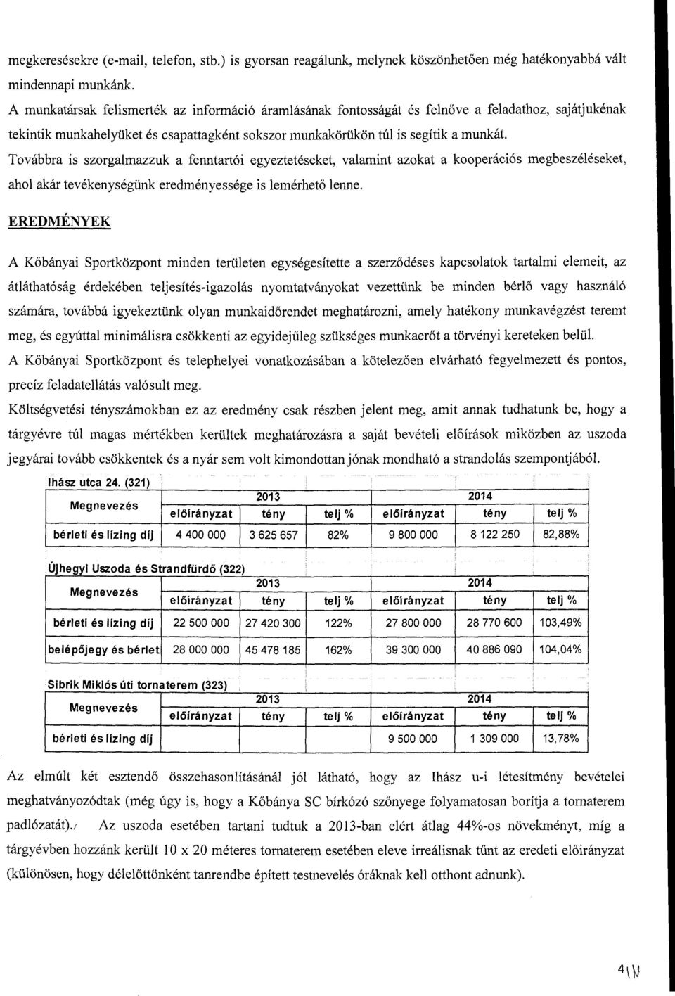 Továbbra is szorgamazzuk a fenntartói egyeztetéseket, vaamint azokat a kooperációs megbeszééseket, aho akár tevékenységünk eredményessége is ernérhető enne.