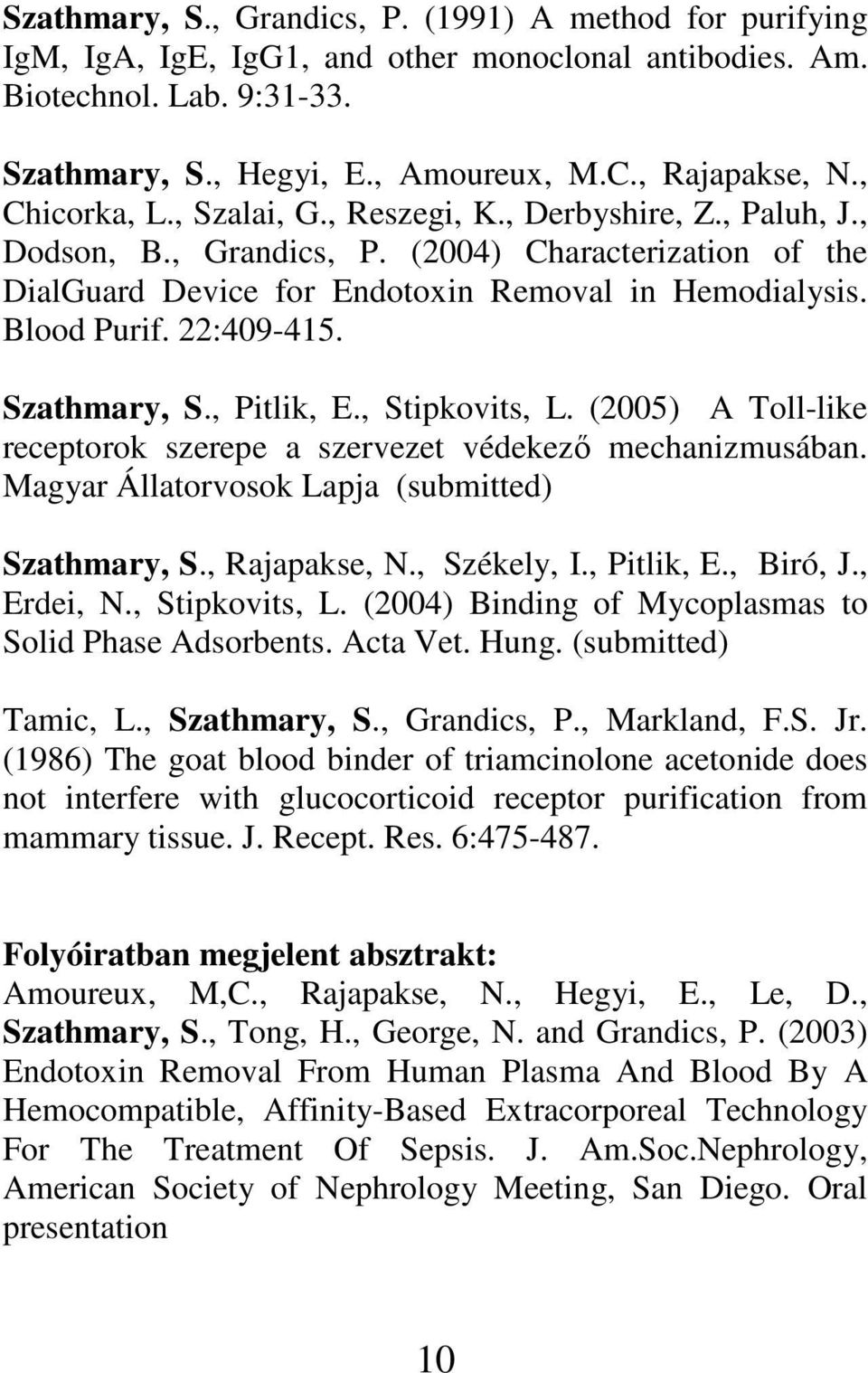 22:409-415. Szathmary, S., Pitlik, E., Stipkovits, L. (2005) A Toll-like receptorok szerepe a szervezet védekezı mechanizmusában. Magyar Állatorvosok Lapja (submitted) Szathmary, S., Rajapakse, N.