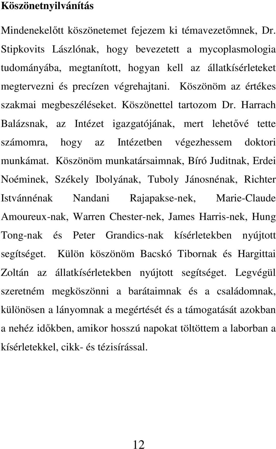 Köszönettel tartozom Dr. Harrach Balázsnak, az Intézet igazgatójának, mert lehetıvé tette számomra, hogy az Intézetben végezhessem doktori munkámat.