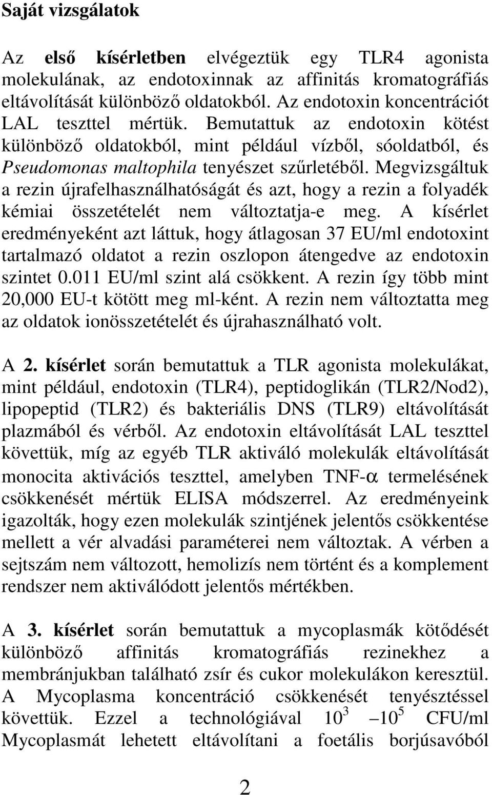 Megvizsgáltuk a rezin újrafelhasználhatóságát és azt, hogy a rezin a folyadék kémiai összetételét nem változtatja-e meg.