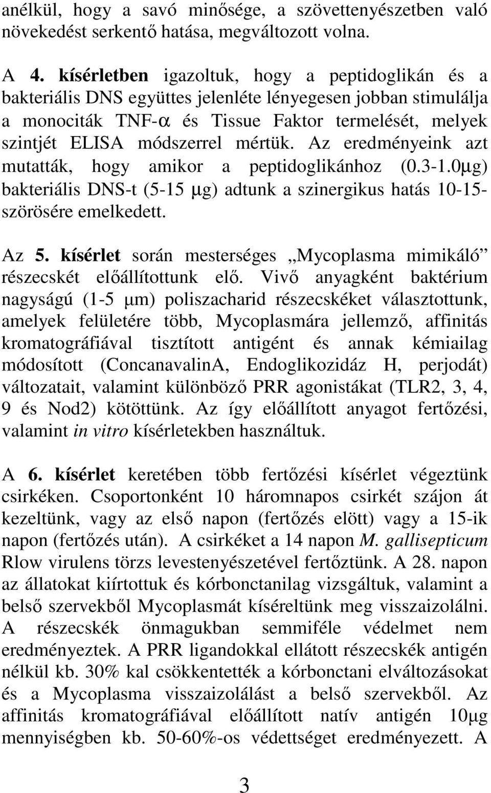 Az eredményeink azt mutatták, hogy amikor a peptidoglikánhoz (0.3-1.0µg) bakteriális DNS-t (5-15 µg) adtunk a szinergikus hatás 10-15- szörösére emelkedett. Az 5.