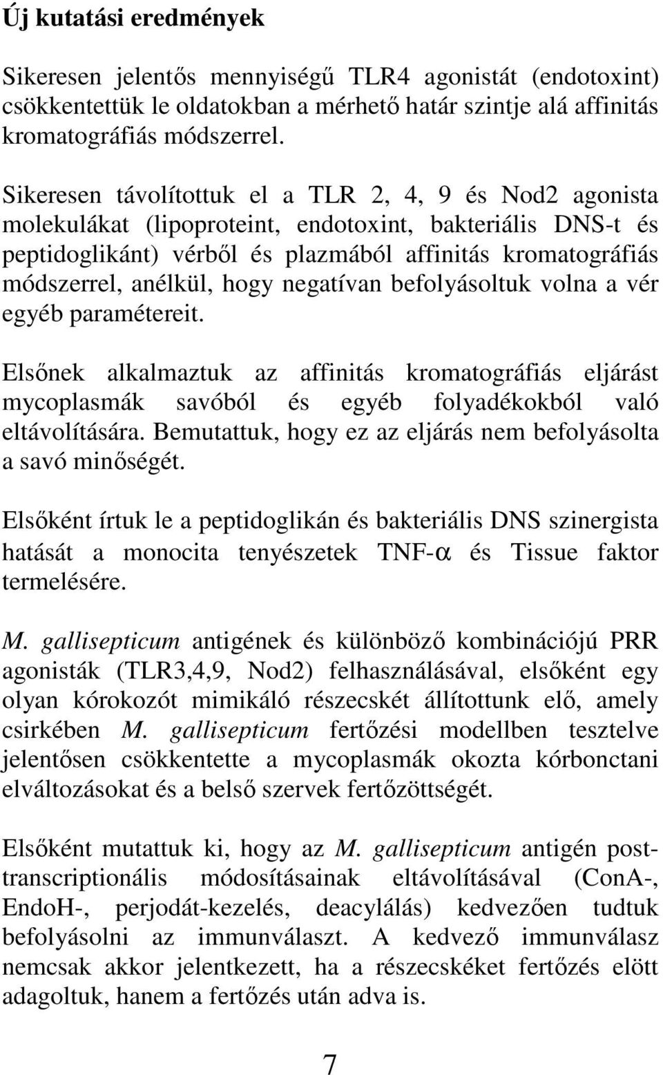 hogy negatívan befolyásoltuk volna a vér egyéb paramétereit. Elsınek alkalmaztuk az affinitás kromatográfiás eljárást mycoplasmák savóból és egyéb folyadékokból való eltávolítására.