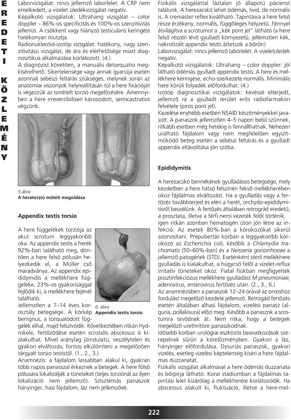 adionukleotid-izotóp vizsgálat: hatékony, nagy szenzitivitású vizsgálat, de ára és elérhetôsége miatt diagnosztikus alkalmazása korlátozott. (4.